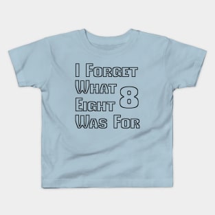 I Forget What Eight Was For Funny Kids T-Shirt